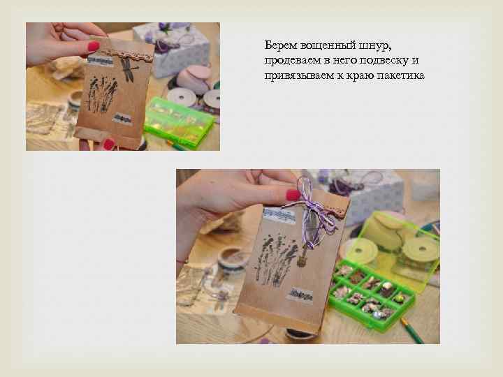 Берем вощенный шнур, продеваем в него подвеску и привязываем к краю пакетика 