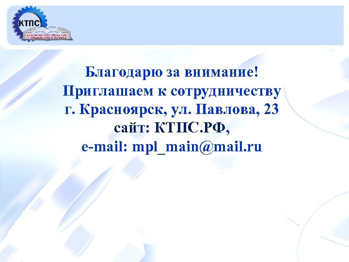 Благодарю за внимание! Приглашаем к сотрудничеству г. Красноярск, ул. Павлова, 23 сайт: КТПС. РФ,