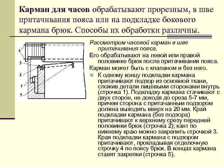 Карман для часов обрабатывают прорезным, в шве притачивания пояса или на подкладке бокового кармана