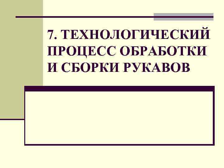 7. ТЕХНОЛОГИЧЕСКИЙ ПРОЦЕСС ОБРАБОТКИ И СБОРКИ РУКАВОВ 