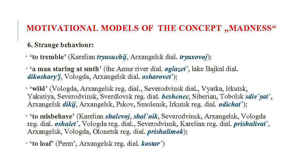MOTIVATIONAL MODELS OF THE CONCEPT „MADNESS“ 6. Strange behaviour: • ‘to tremble’ (Karelian tryasuchij,