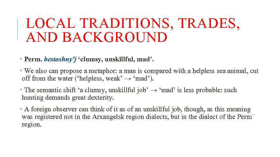 LOCAL TRADITIONS, TRADES, AND BACKGROUND • Perm. bestoshny'j ‘clumsy, unskillful, mad’. • We also