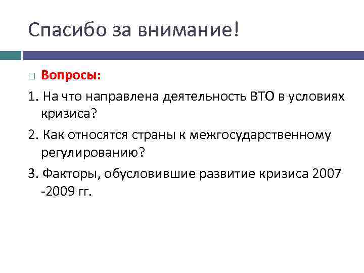 Спасибо за внимание! Вопросы: 1. На что направлена деятельность ВТО в условиях кризиса? 2.