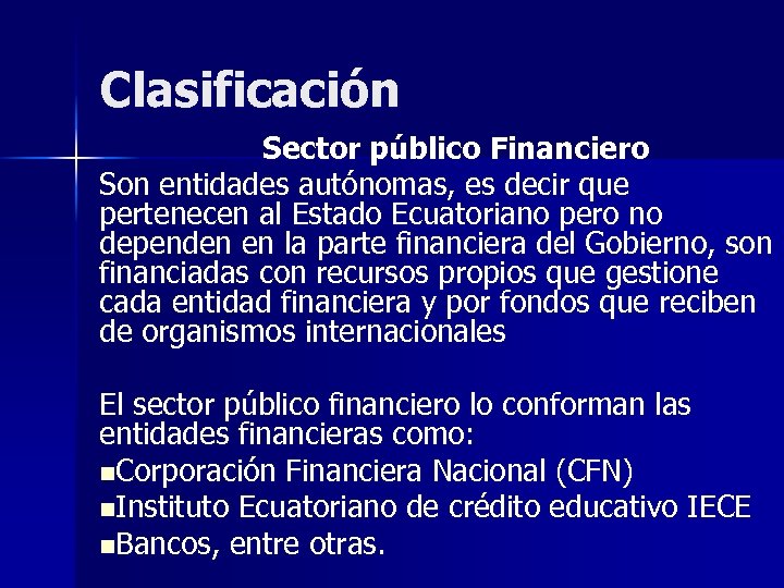 Clasificación Sector público Financiero Son entidades autónomas, es decir que pertenecen al Estado Ecuatoriano