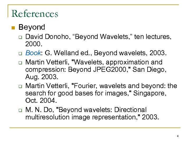 References n Beyond q q q David Donoho, “Beyond Wavelets, ” ten lectures, 2000.