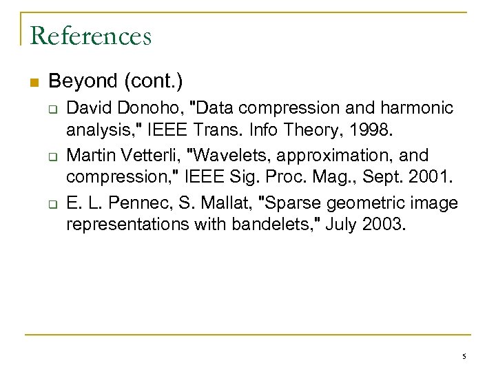 References n Beyond (cont. ) q q q David Donoho, "Data compression and harmonic