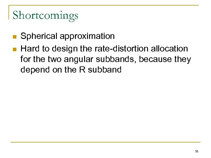 Shortcomings n n Spherical approximation Hard to design the rate-distortion allocation for the two