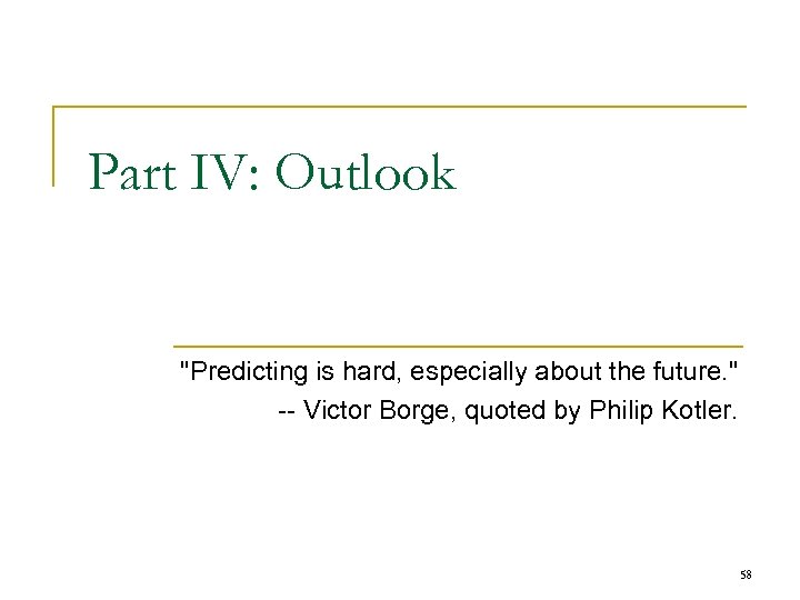 Part IV: Outlook "Predicting is hard, especially about the future. " -- Victor Borge,
