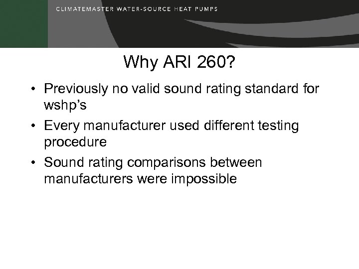 Why ARI 260? • Previously no valid sound rating standard for wshp’s • Every