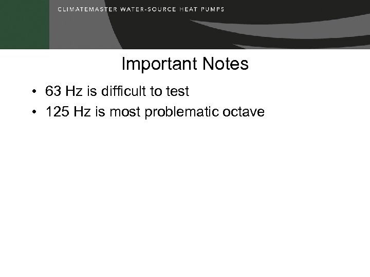 Important Notes • 63 Hz is difficult to test • 125 Hz is most