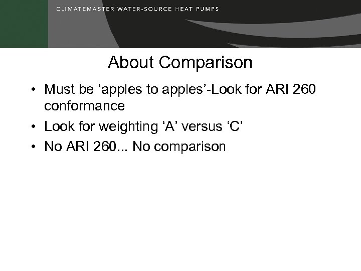 About Comparison • Must be ‘apples to apples’-Look for ARI 260 conformance • Look