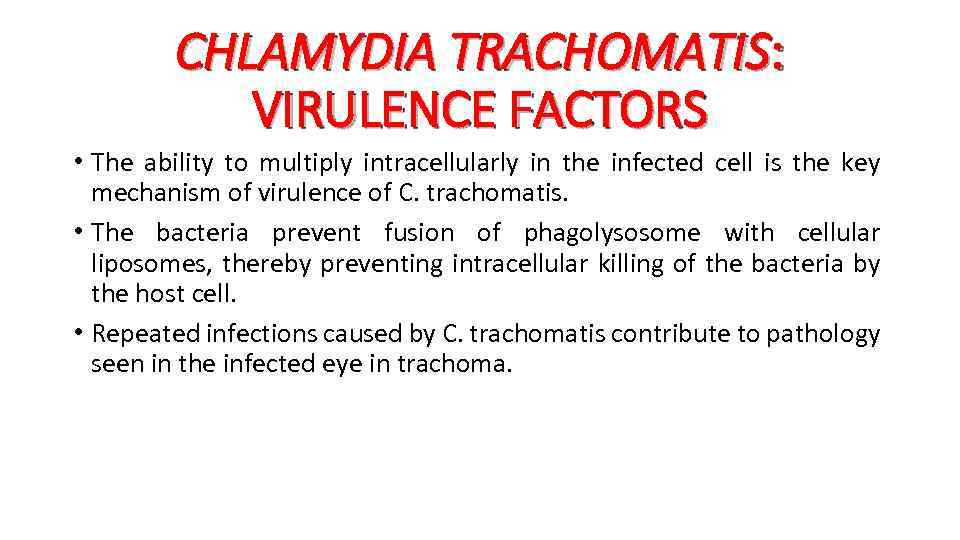 CHLAMYDIA TRACHOMATIS: VIRULENCE FACTORS • The ability to multiply intracellularly in the infected cell