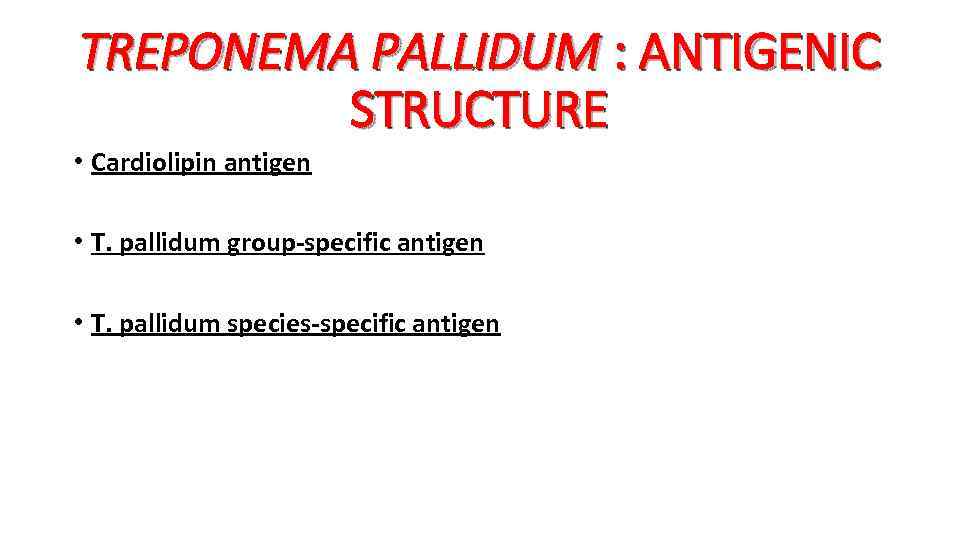 TREPONEMA PALLIDUM : ANTIGENIC STRUCTURE • Cardiolipin antigen • T. pallidum group-specific antigen •