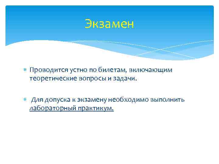 Экзамен Проводится устно по билетам, включающим теоретические вопросы и задачи. Для допуска к экзамену