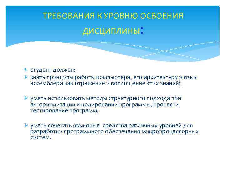 ТРЕБОВАНИЯ К УРОВНЮ ОСВОЕНИЯ ДИСЦИПЛИНЫ: студент должен: Ø знать принципы работы компьютера, его архитектуру
