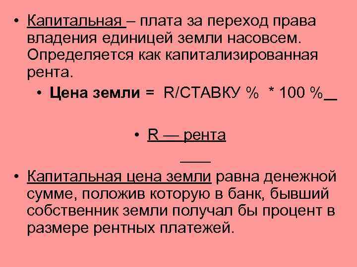  • Капитальная – плата за переход права владения единицей земли насовсем. Определяется как