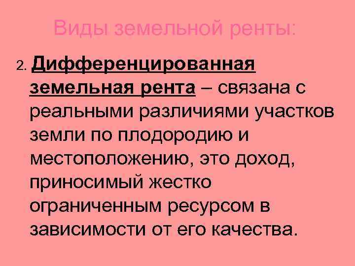 Виды земельной ренты: 2. Дифференцированная земельная рента – связана с реальными различиями участков земли