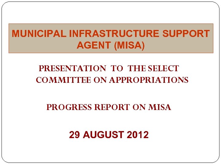 MUNICIPAL INFRASTRUCTURE SUPPORT AGENT (MISA) PRESENTATION TO THE SELECT COMMITTEE ON APPROPRIATIONS PROGRESS REPORT