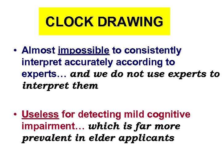 CLOCK DRAWING • Almost impossible to consistently interpret accurately according to experts… and we