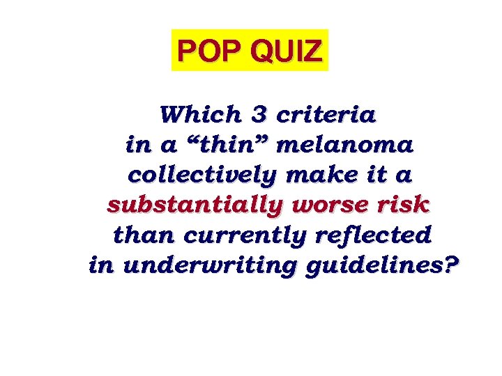 POP QUIZ Which 3 criteria in a “thin” melanoma collectively make it a substantially