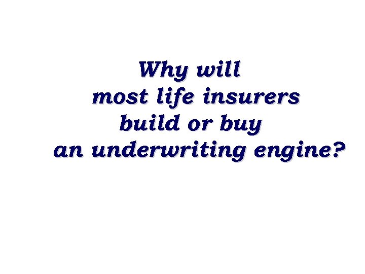 Why will most life insurers build or buy an underwriting engine? 