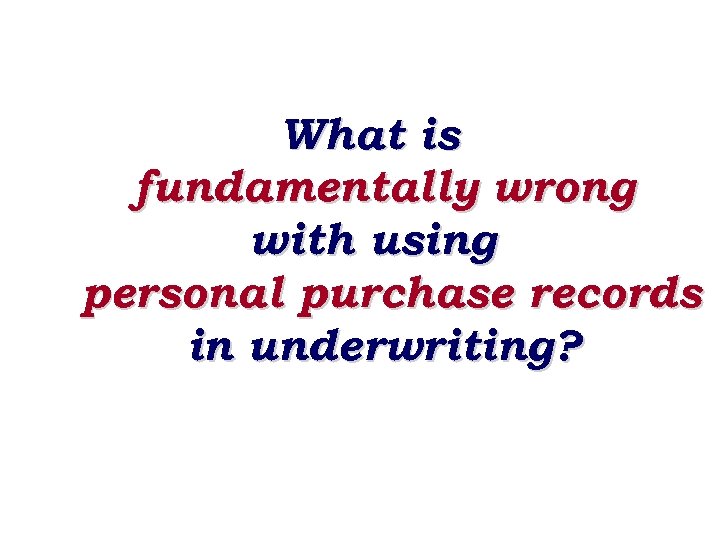 What is fundamentally wrong with using personal purchase records in underwriting? 