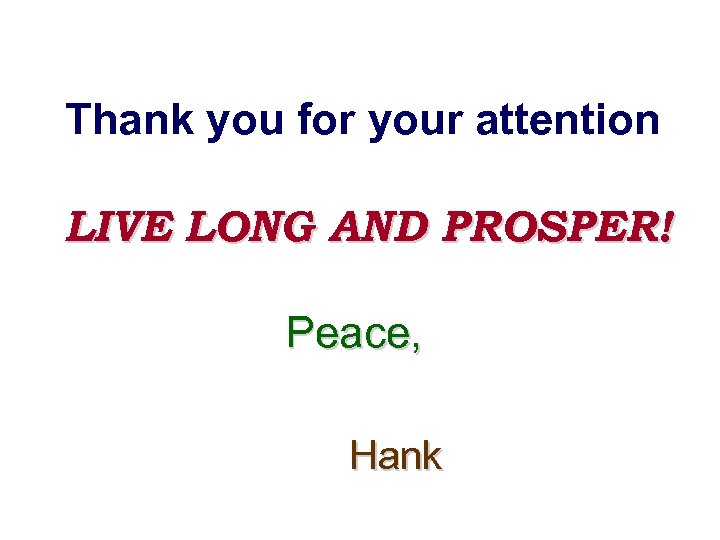 Thank you for your attention LIVE LONG AND PROSPER! Peace, Hank 