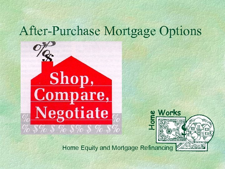 Home After-Purchase Mortgage Options Works Home Equity and Mortgage Refinancing 