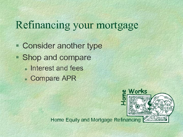 Refinancing your mortgage § Consider another type § Shop and compare l Interest and