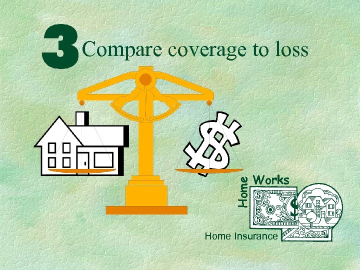 Home Compare coverage to loss Works Home Insurance 