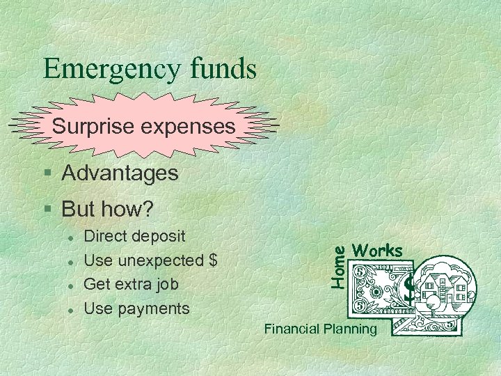 Emergency funds Surprise expenses § Advantages l l Direct deposit Use unexpected $ Get