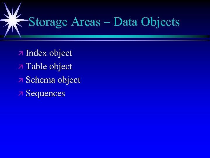 Storage Areas – Data Objects ä Index object ä Table object ä Schema object