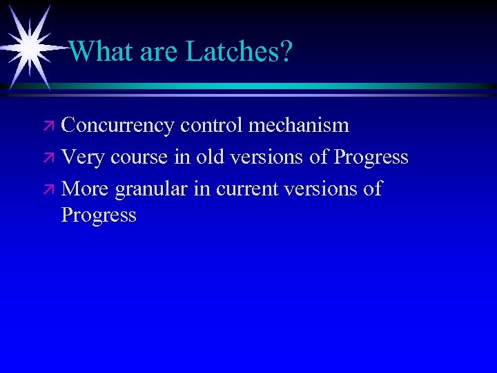 What are Latches? ä Concurrency control mechanism ä Very course in old versions of