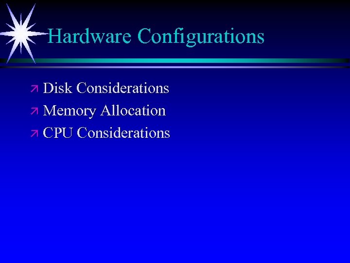 Hardware Configurations ä Disk Considerations ä Memory Allocation ä CPU Considerations 