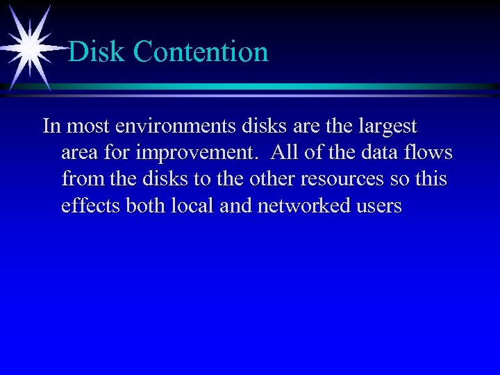 Disk Contention In most environments disks are the largest area for improvement. All of