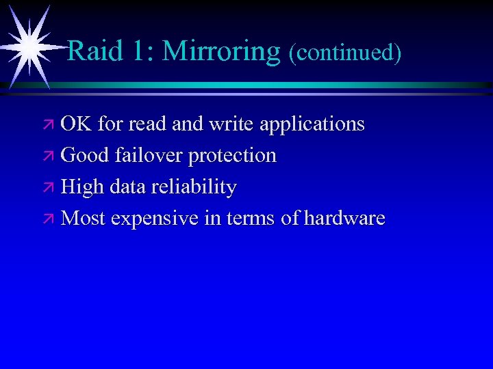 Raid 1: Mirroring (continued) ä OK for read and write applications ä Good failover