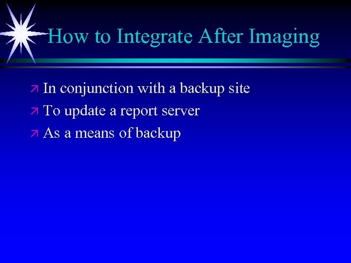 How to Integrate After Imaging ä In conjunction with a backup site ä To
