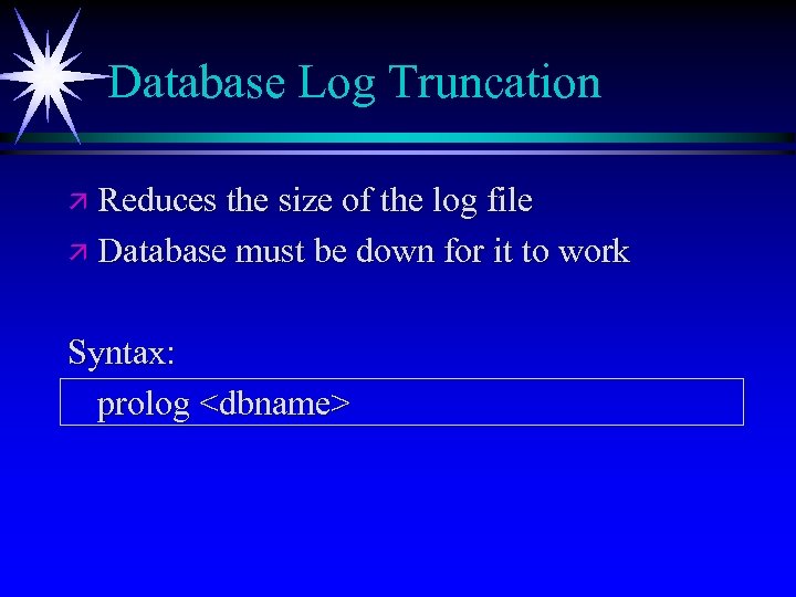 Database Log Truncation ä Reduces the size of the log file ä Database must