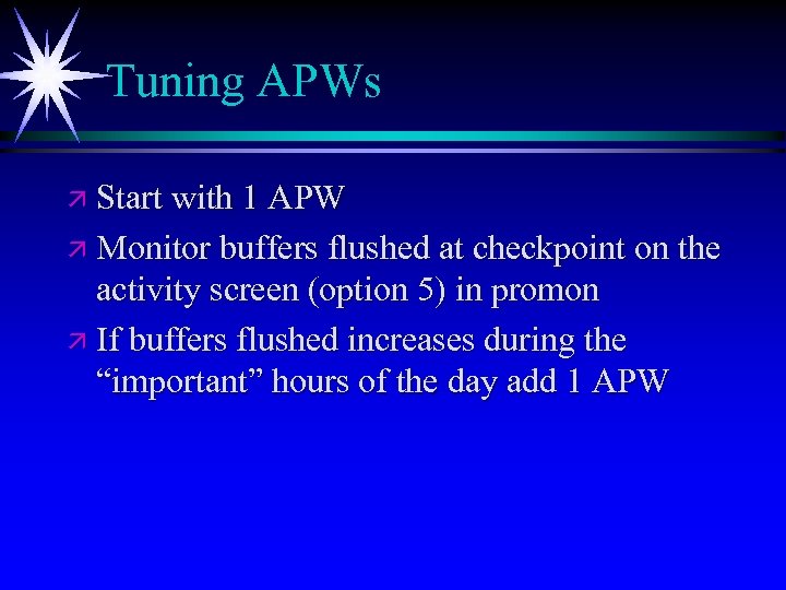 Tuning APWs ä Start with 1 APW ä Monitor buffers flushed at checkpoint on