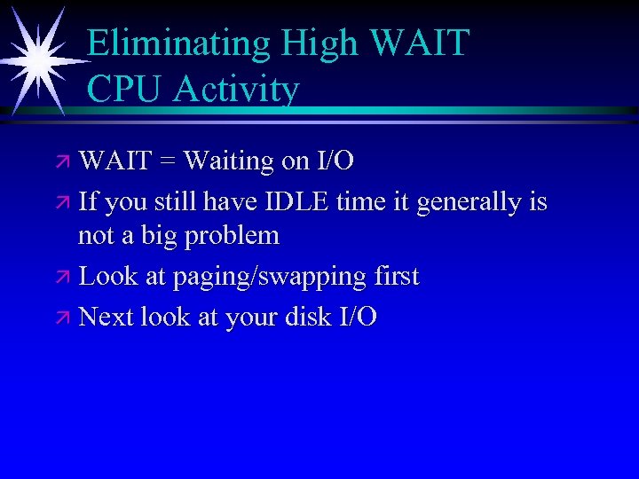 Eliminating High WAIT CPU Activity ä WAIT = Waiting on I/O ä If you