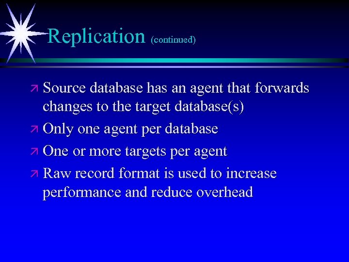 Replication (continued) ä Source database has an agent that forwards changes to the target