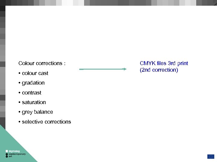 Colour corrections : • colour cast • gradation • contrast • saturation • grey