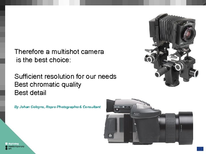 Therefore a multishot camera is the best choice: Sufficient resolution for our needs Best