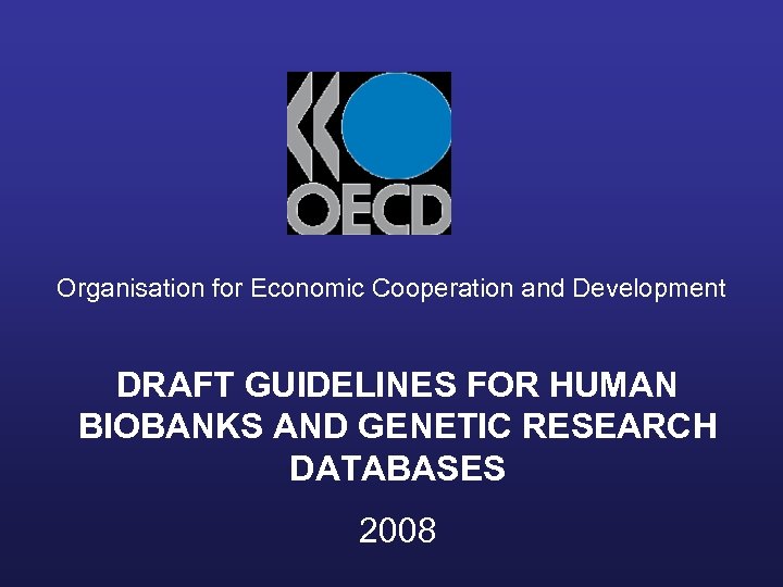 Organisation for Economic Cooperation and Development DRAFT GUIDELINES FOR HUMAN BIOBANKS AND GENETIC RESEARCH