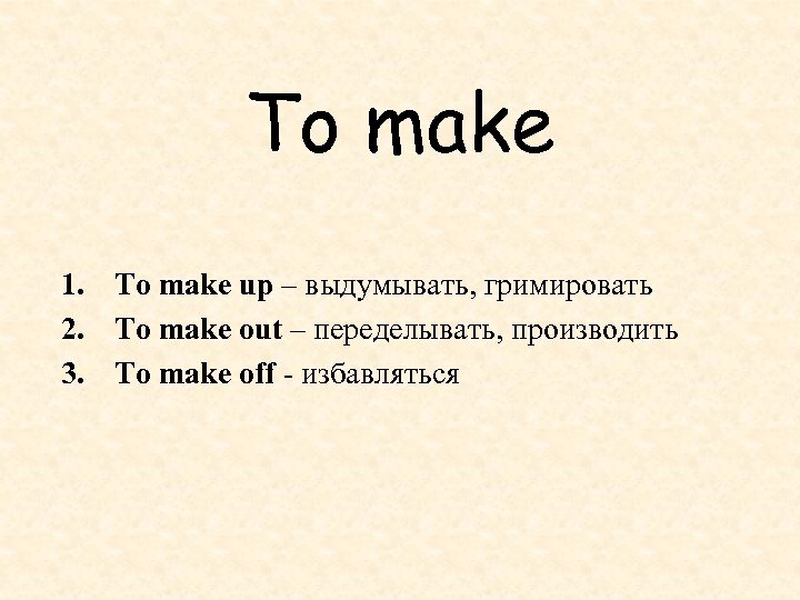 To make 1. To make up – выдумывать, гримировать 2. To make out –