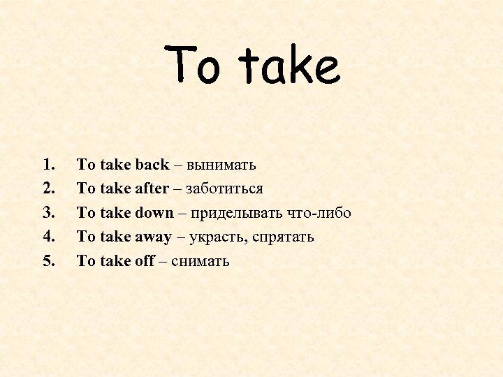 To take 1. 2. 3. 4. 5. To take back – вынимать To take