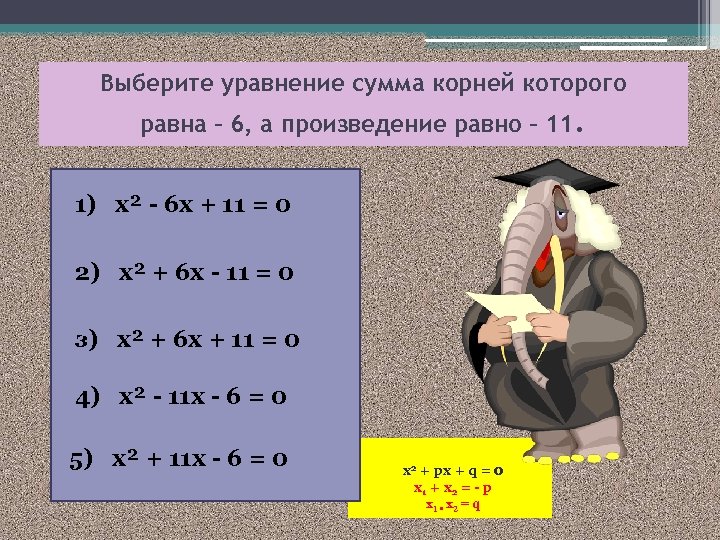 Выберите уравнение сумма корней которого равна – 6, а произведение равно – 11. 1)