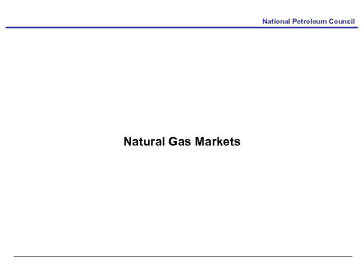 National Petroleum Council Natural Gas Markets 