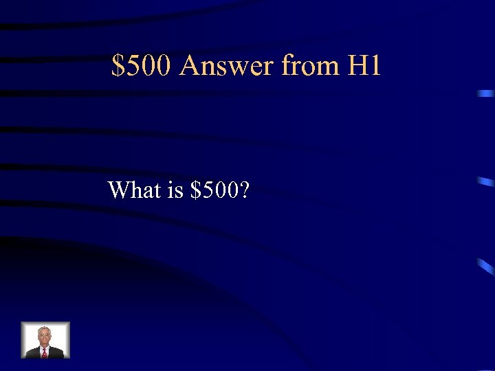 $500 Answer from H 1 What is $500? 