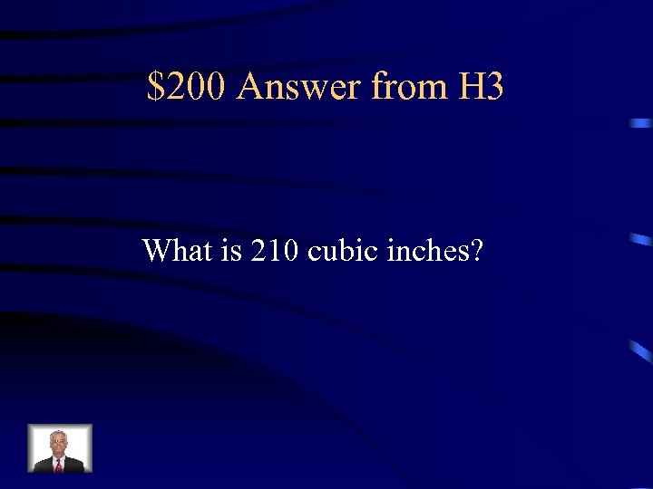 $200 Answer from H 3 What is 210 cubic inches? 